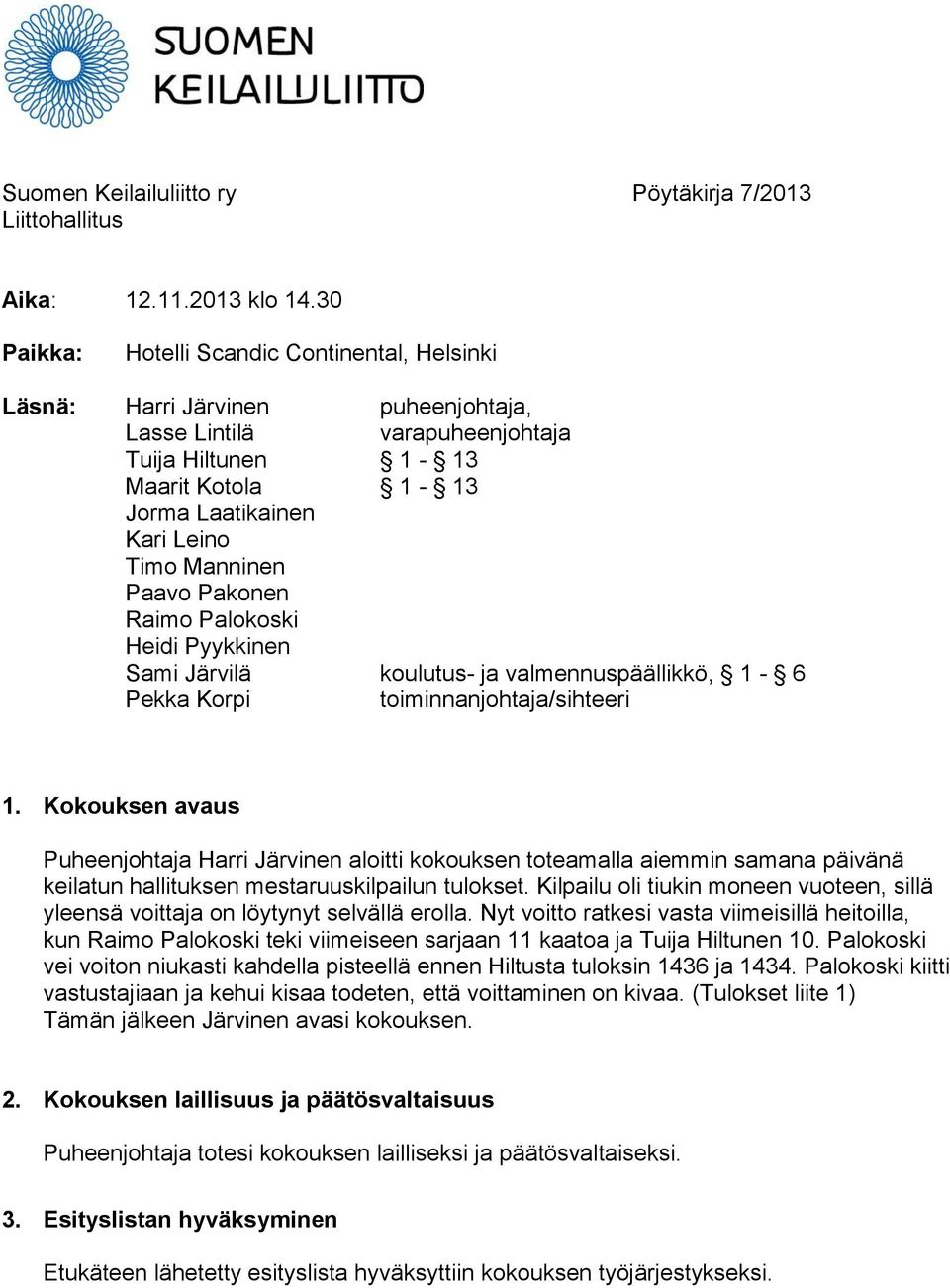 Paavo Pakonen Raimo Palokoski Heidi Pyykkinen Sami Järvilä koulutus- ja valmennuspäällikkö, 1-6 Pekka Korpi toiminnanjohtaja/sihteeri 1.