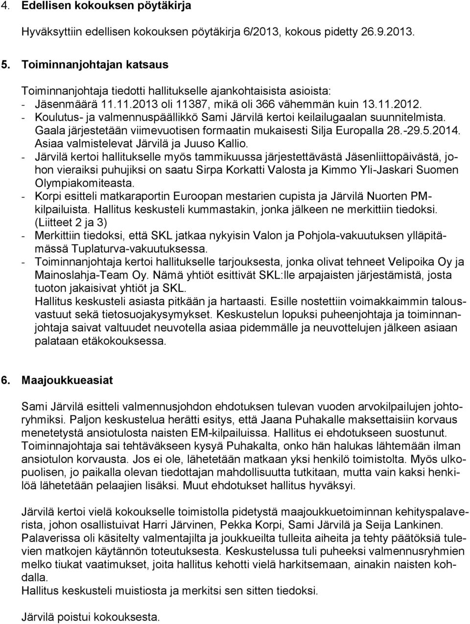 - Koulutus- ja valmennuspäällikkö Sami Järvilä kertoi keilailugaalan suunnitelmista. Gaala järjestetään viimevuotisen formaatin mukaisesti Silja Europalla 28.-29.5.2014.
