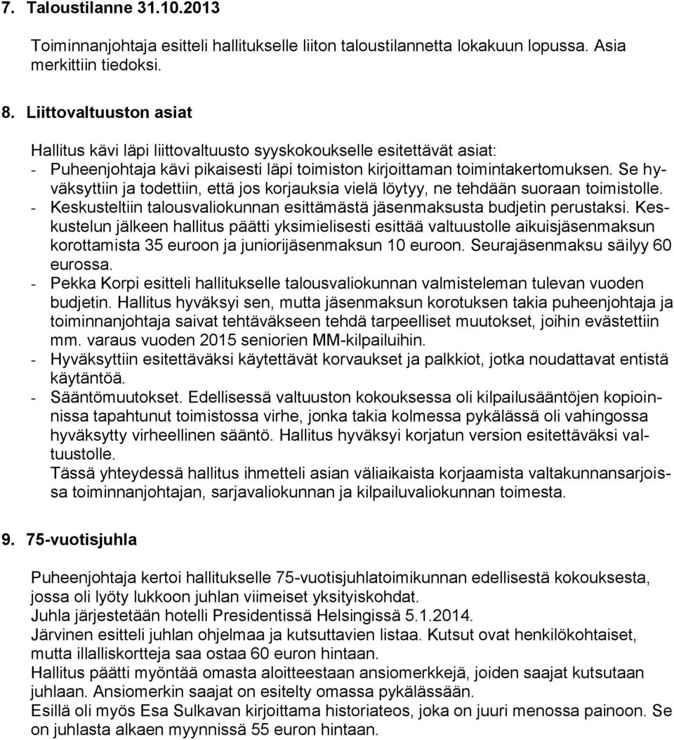 Se hyväksyttiin ja todettiin, että jos korjauksia vielä löytyy, ne tehdään suoraan toimistolle. - Keskusteltiin talousvaliokunnan esittämästä jäsenmaksusta budjetin perustaksi.