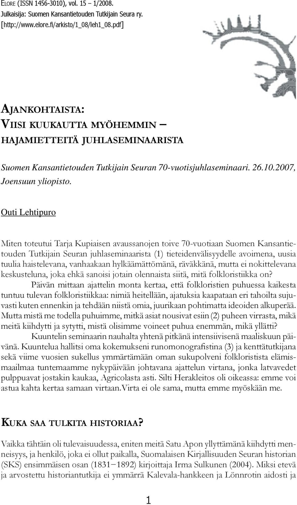 Outi Lehtipuro Miten toteutui Tarja Kupiaisen avaussanojen toive 70-vuotiaan Suomen Kansantietouden Tutkijain Seuran juhlaseminaarista (1) tieteidenvälisyydelle avoimena, uusia tuulia haistelevana,