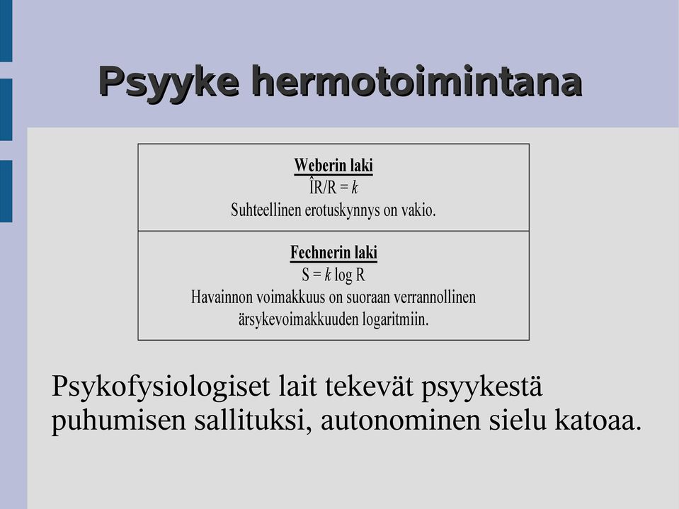 Fechnerin laki S = k log R Havainnon voimakkuus on suoraan