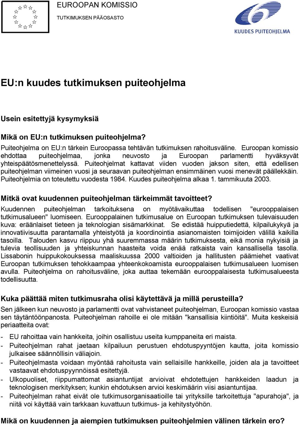 Puiteohjelmat kattavat viiden vuoden jakson siten, että edellisen puiteohjelman viimeinen vuosi ja seuraavan puiteohjelman ensimmäinen vuosi menevät päällekkäin.