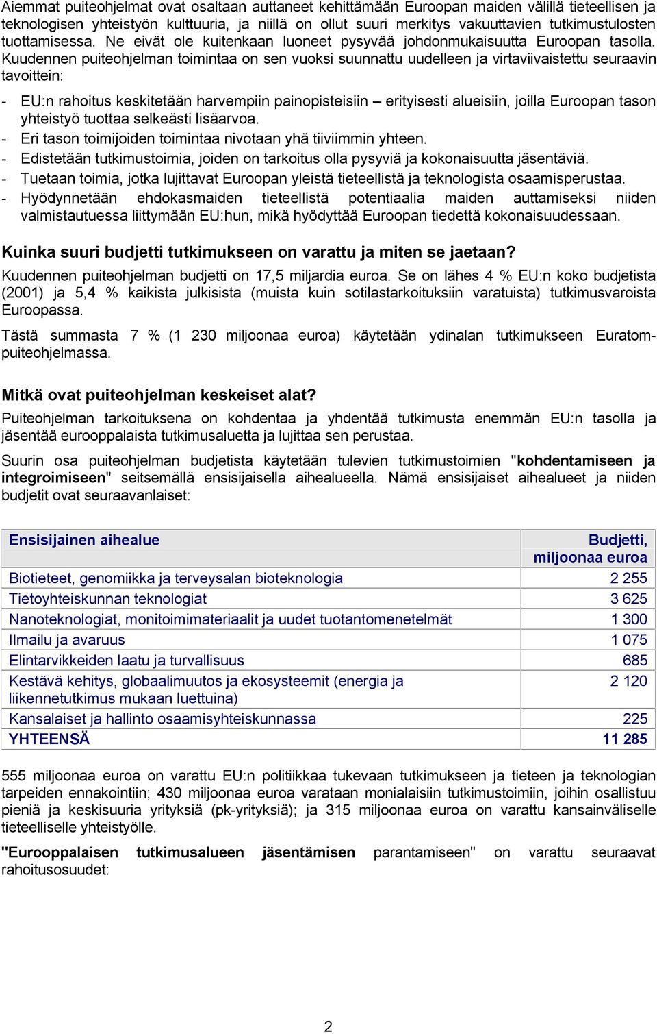 Kuudennen puiteohjelman toimintaa on sen vuoksi suunnattu uudelleen ja virtaviivaistettu seuraavin tavoittein: - EU:n rahoitus keskitetään harvempiin painopisteisiin erityisesti alueisiin, joilla