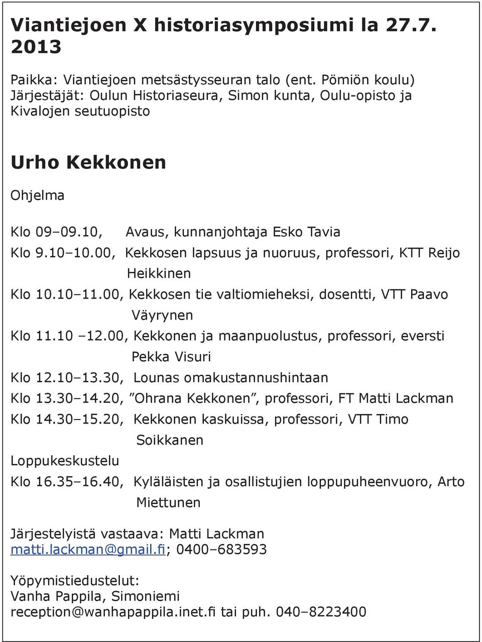 00, Kekkosen lapsuus ja nuoruus, professori, KTT Reijo Heikkinen Klo 10.10 11.00, Kekkosen tie valtiomieheksi, dosentti, VTT Paavo Väyrynen Klo 11.10 12.