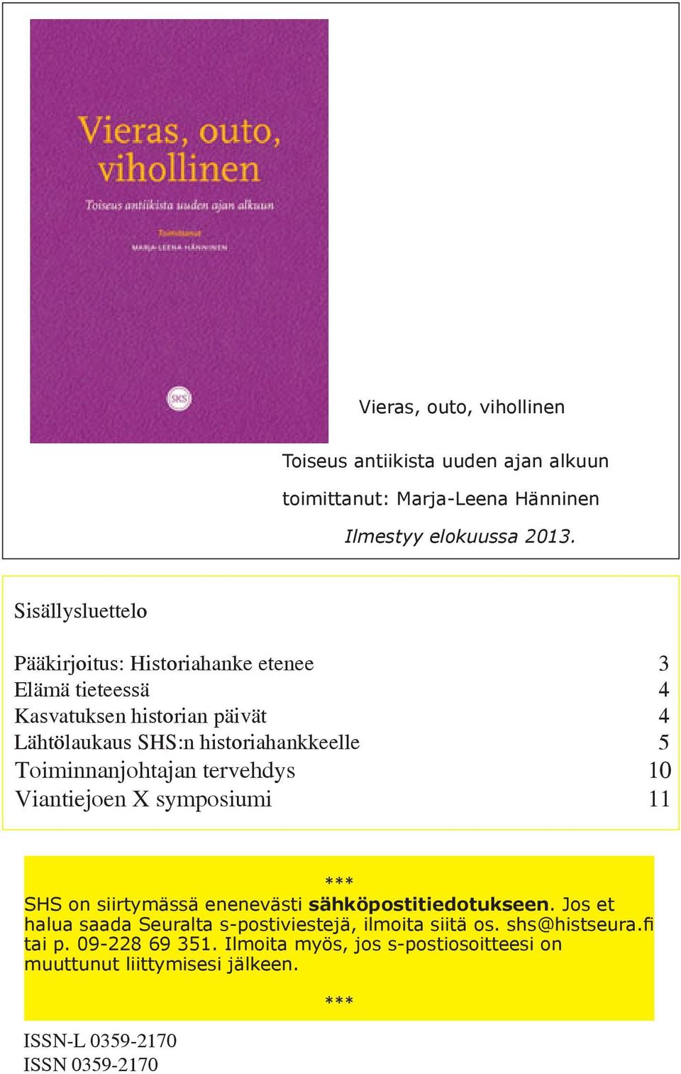 Toiminnanjohtajan tervehdys 10 Viantiejoen X symposiumi 11 *** SHS on siirtymässä enenevästi sähköpostitiedotukseen.