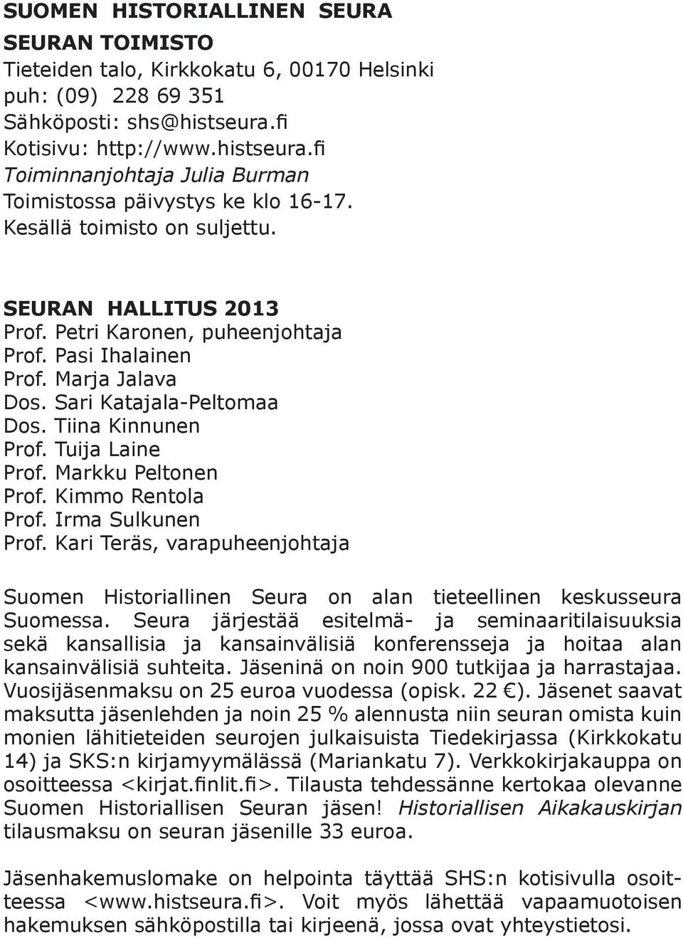 Pasi Ihalainen Prof. Marja Jalava Dos. Sari Katajala-Peltomaa Dos. Tiina Kinnunen Prof. Tuija Laine Prof. Markku Peltonen Prof. Kimmo Rentola Prof. Irma Sulkunen Prof.