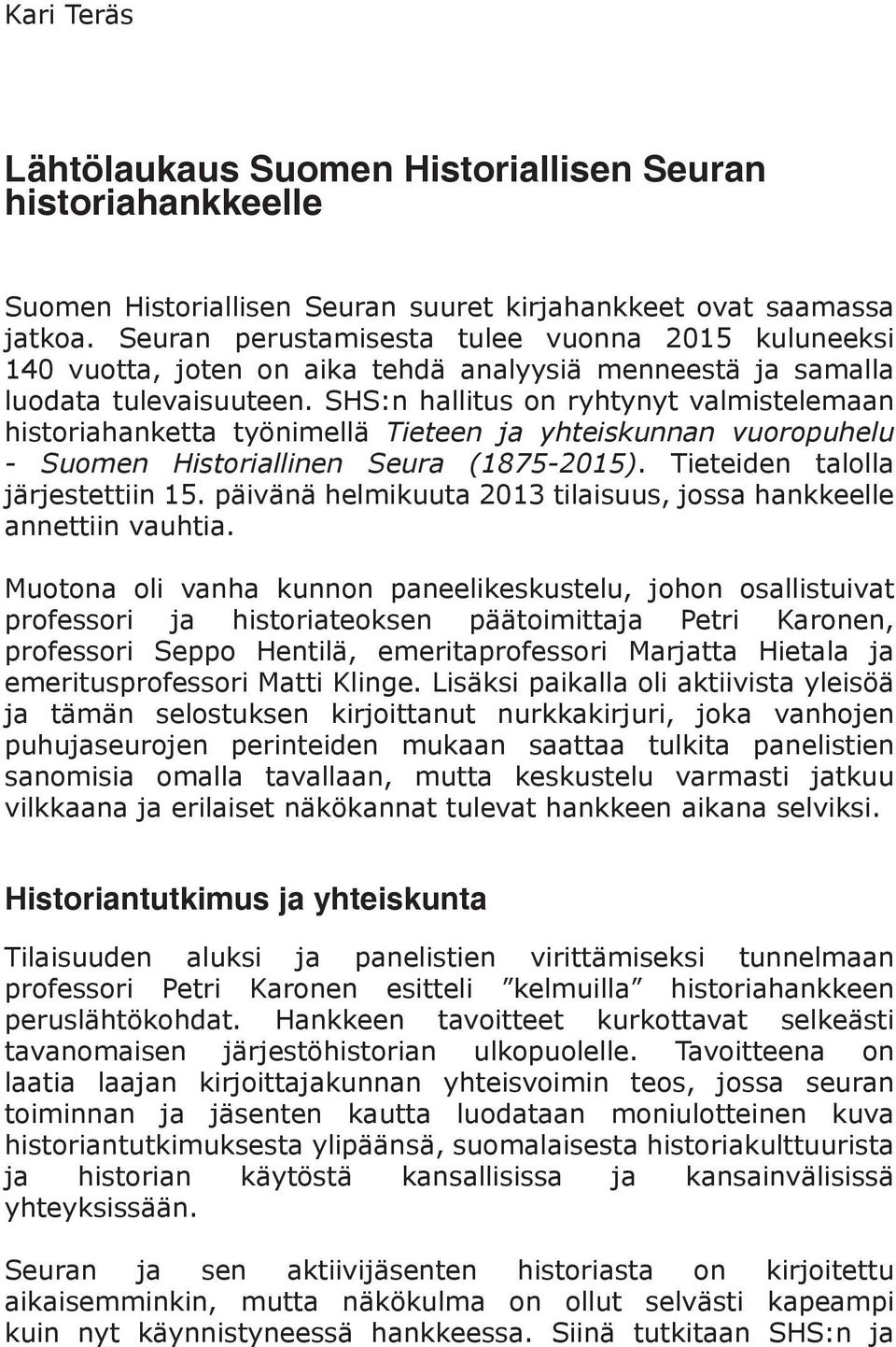 SHS:n hallitus on ryhtynyt valmistelemaan historiahanketta työnimellä Tieteen ja yhteiskunnan vuoropuhelu - Suomen Historiallinen Seura (1875-2015). Tieteiden talolla järjestettiin 15.