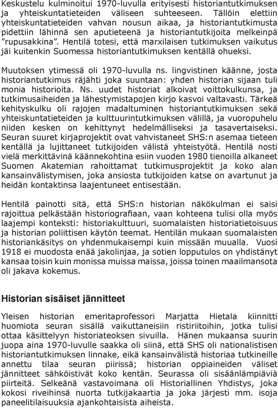 Hentilä totesi, että marxilaisen tutkimuksen vaikutus jäi kuitenkin Suomessa historiantutkimuksen kentällä ohueksi. Muutoksen ytimessä oli 1970-luvulla ns.