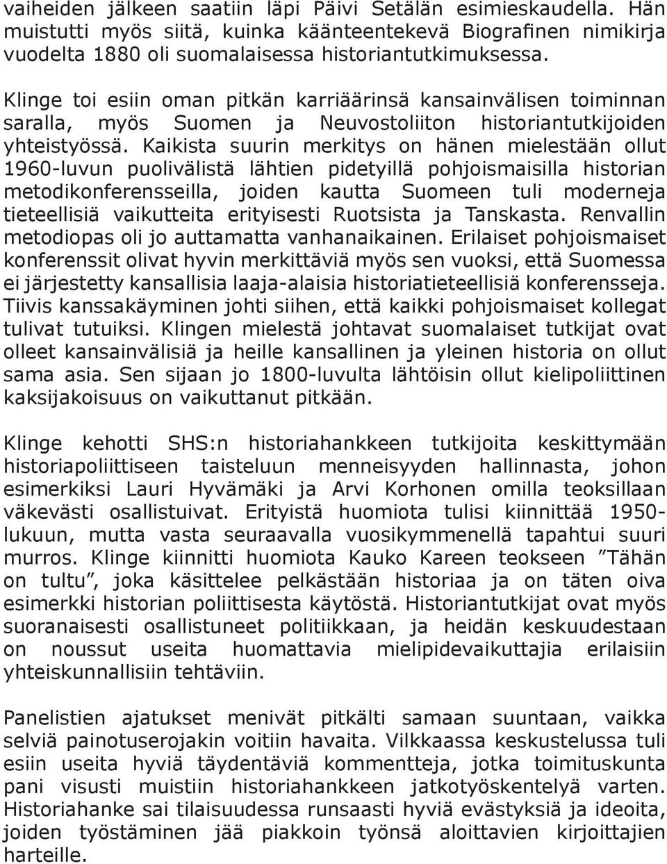 Kaikista suurin merkitys on hänen mielestään ollut 1960-luvun puolivälistä lähtien pidetyillä pohjoismaisilla historian metodikonferensseilla, joiden kautta Suomeen tuli moderneja tieteellisiä