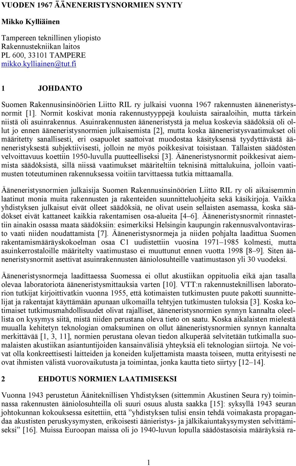 Normit koskivat monia rakennustyyppejä kouluista sairaaloihin, mutta tärkein niistä oli asuinrakennus.