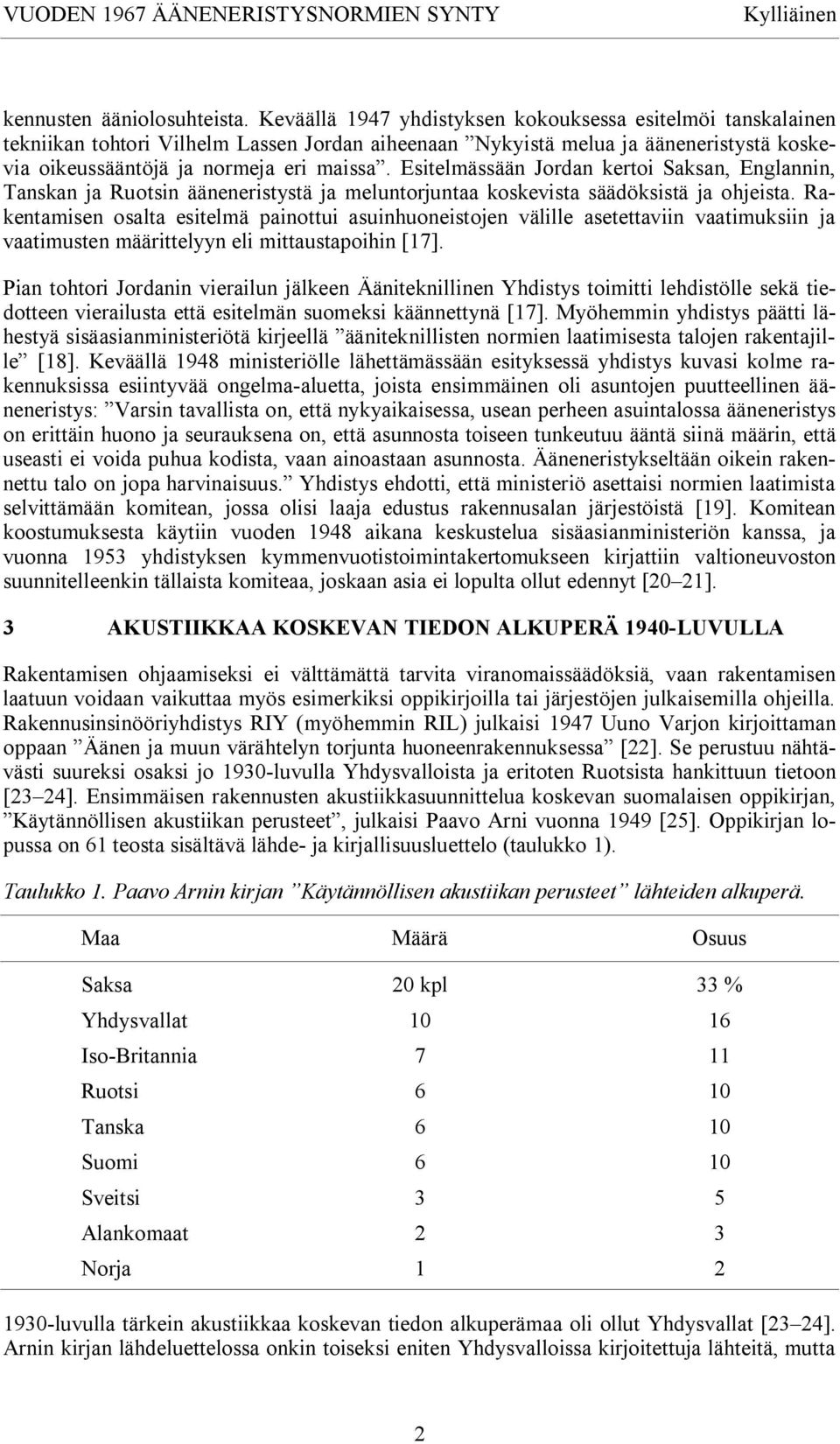 Esitelmässään Jordan kertoi Saksan, Englannin, Tanskan ja Ruotsin ääneneristystä ja meluntorjuntaa koskevista säädöksistä ja ohjeista.