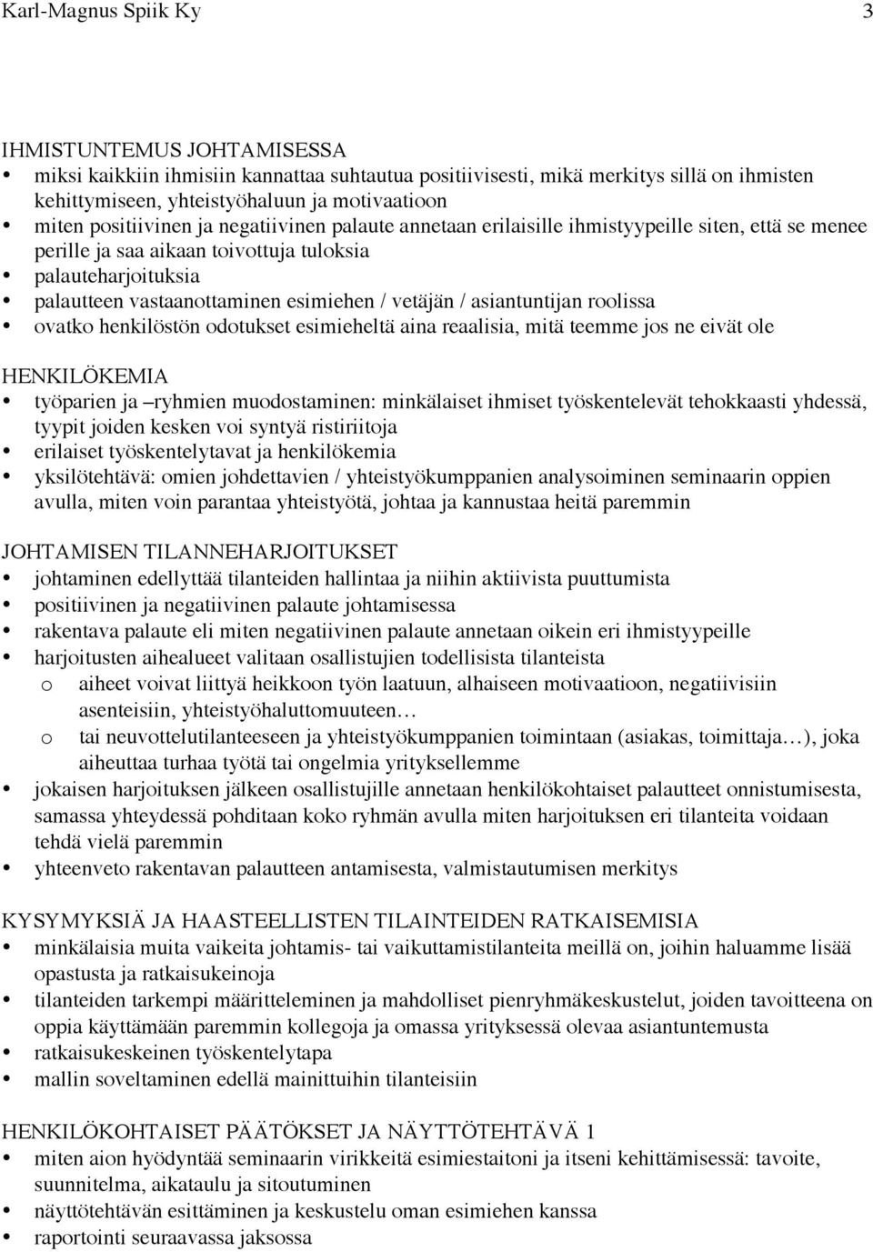 vetäjän / asiantuntijan roolissa ovatko henkilöstön odotukset esimieheltä aina reaalisia, mitä teemme jos ne eivät ole HENKILÖKEMIA työparien ja ryhmien muodostaminen: minkälaiset ihmiset