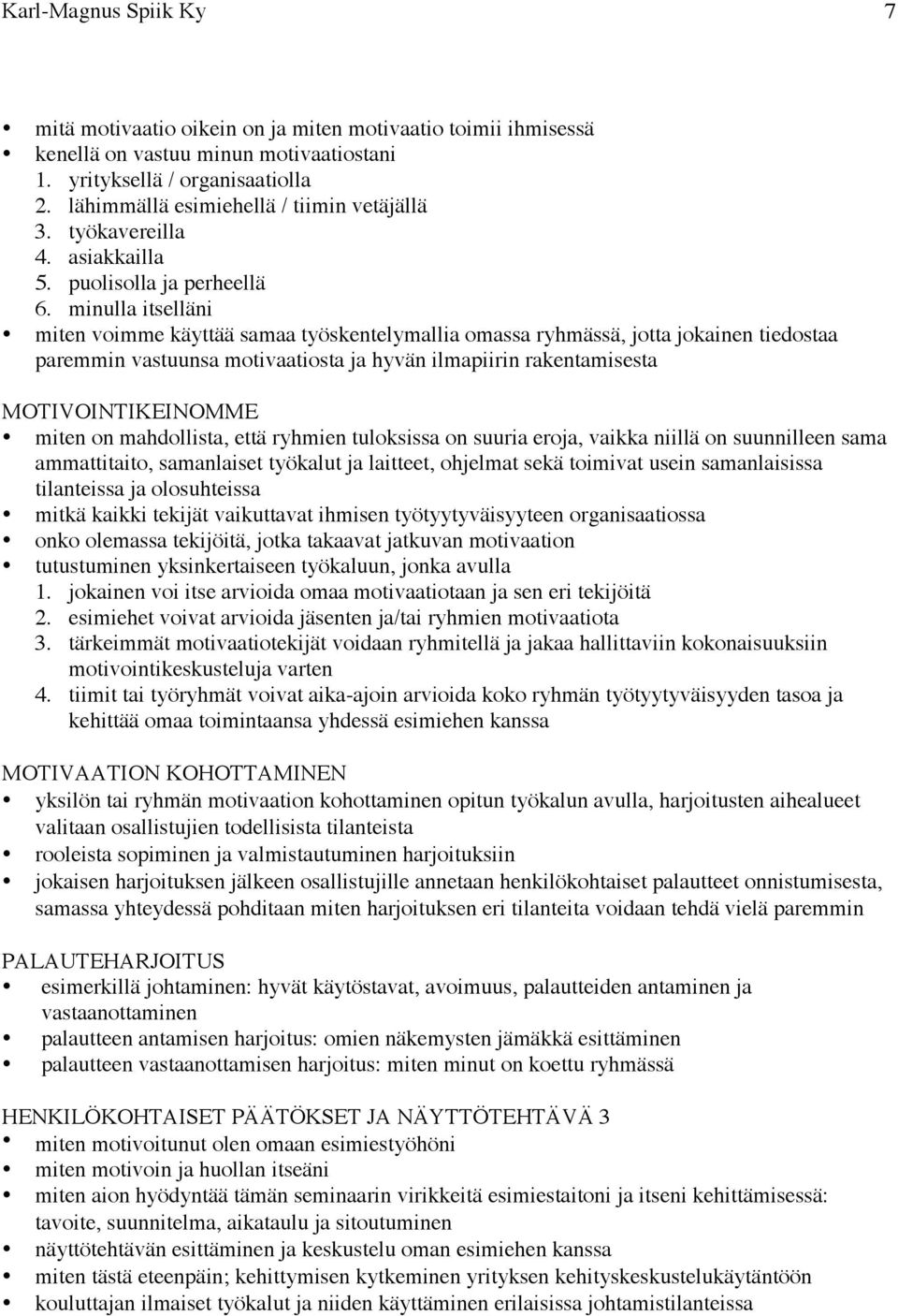 minulla itselläni miten voimme käyttää samaa työskentelymallia omassa ryhmässä, jotta jokainen tiedostaa paremmin vastuunsa motivaatiosta ja hyvän ilmapiirin rakentamisesta MOTIVOINTIKEINOMME miten