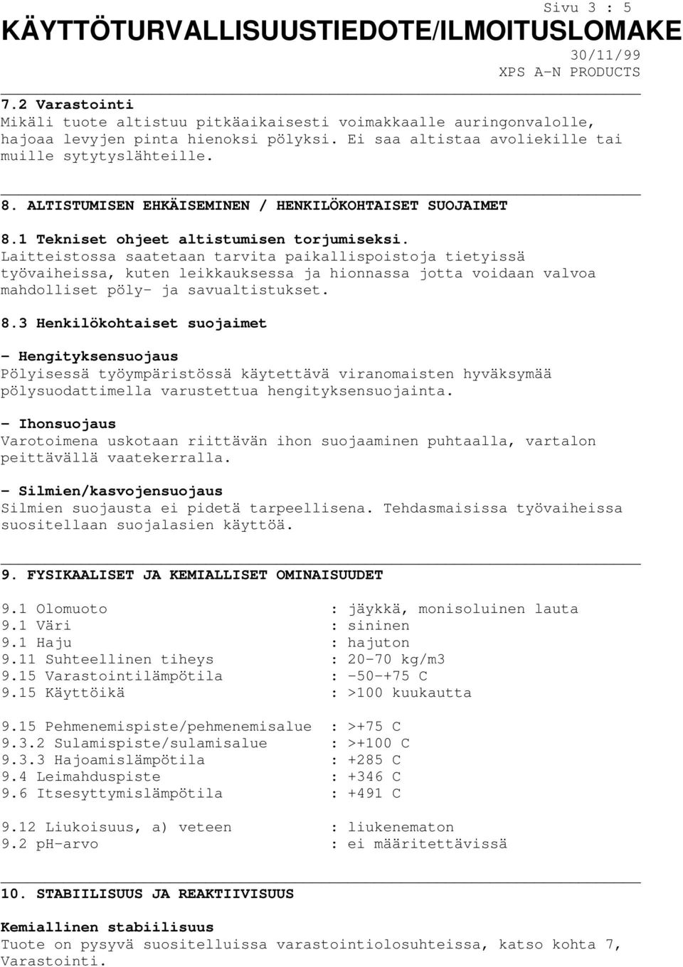 Laitteistossa saatetaan tarvita paikallispoistoja tietyissä työvaiheissa, kuten leikkauksessa ja hionnassa jotta voidaan valvoa mahdolliset pöly- ja savualtistukset. 8.