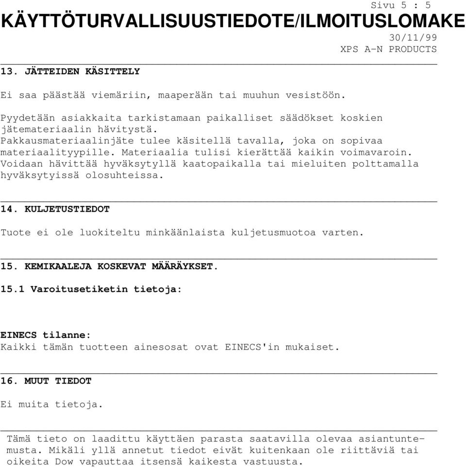 Voidaan hävittää hyväksytyllä kaatopaikalla tai mieluiten polttamalla hyväksytyissä olosuhteissa. 14. KULJETUSTIEDOT Tuote ei ole luokiteltu minkäänlaista kuljetusmuotoa varten. 15.