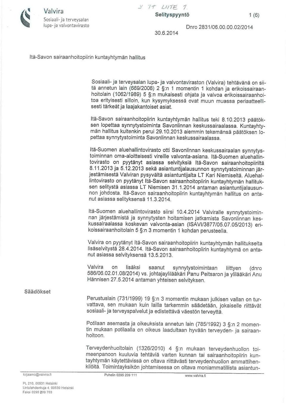 erikoissairaanhoitolain (1062/1989) 5 :n mukaisesti ohjata ja valvoa erikoissairaanhoitoa erityisesti silloin, kun kysymyksessä ovat muun muassa periaatteellisesti tärkeät ja laajakantoiset asiat.