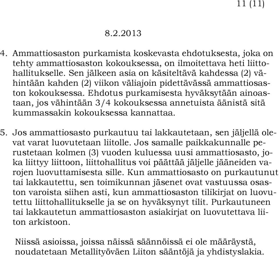 Ehdotus purkamisesta hyväksytään ainoastaan, jos vähintään 3/4 kokouksessa annetuista äänistä sitä kummassakin kokouksessa kannattaa. 5.