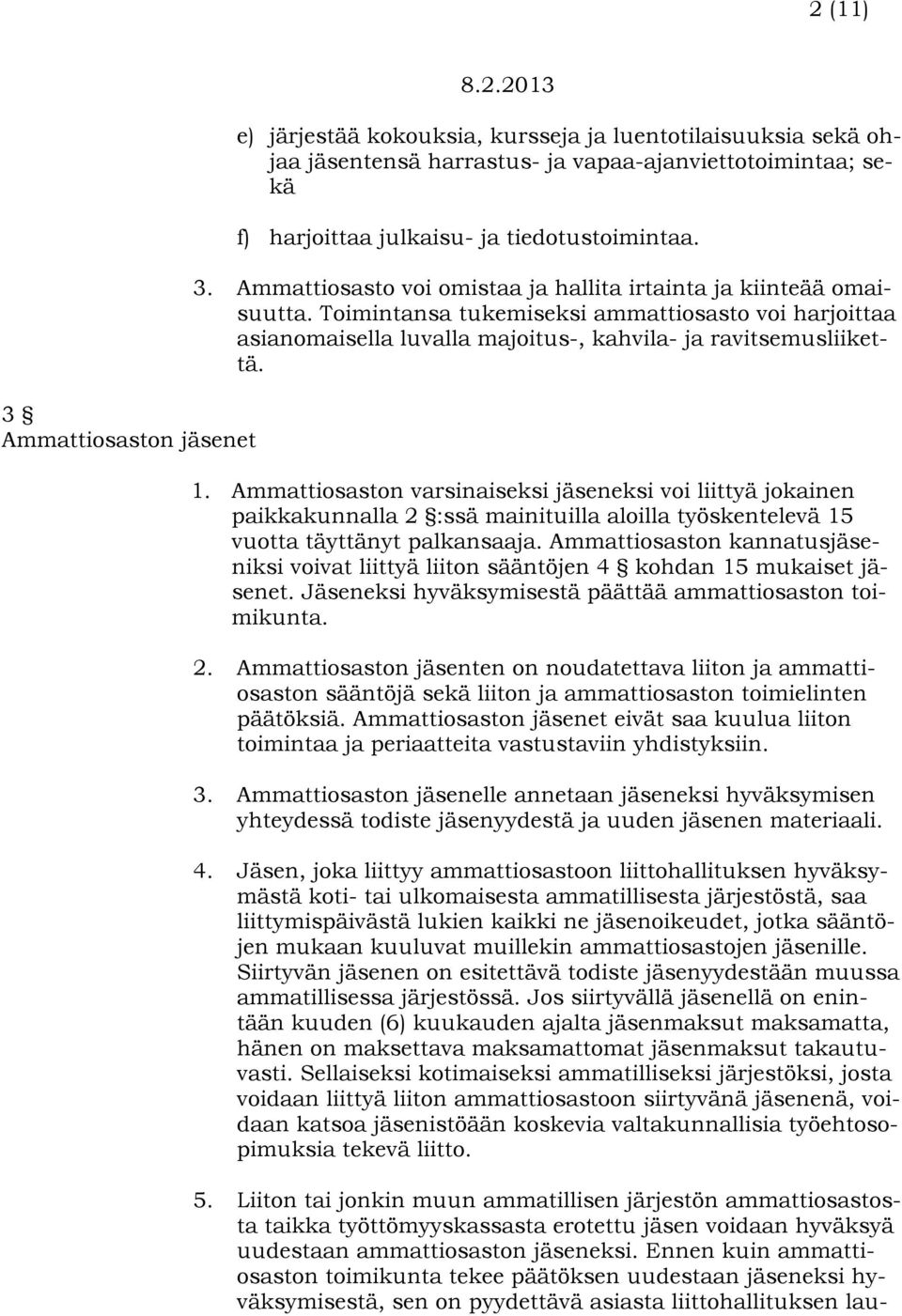Ammattiosaston varsinaiseksi jäseneksi voi liittyä jokainen paikkakunnalla 2 :ssä mainituilla aloilla työskentelevä 15 vuotta täyttänyt palkansaaja.