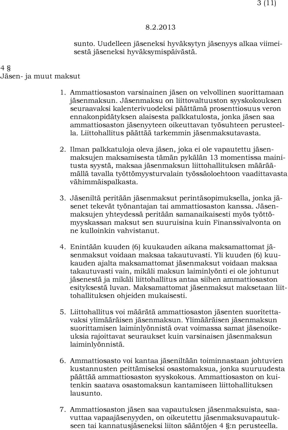 Jäsenmaksu on liittovaltuuston syyskokouksen seuraavaksi kalenterivuodeksi päättämä prosenttiosuus veron ennakonpidätyksen alaisesta palkkatulosta, jonka jäsen saa ammattiosaston jäsenyyteen