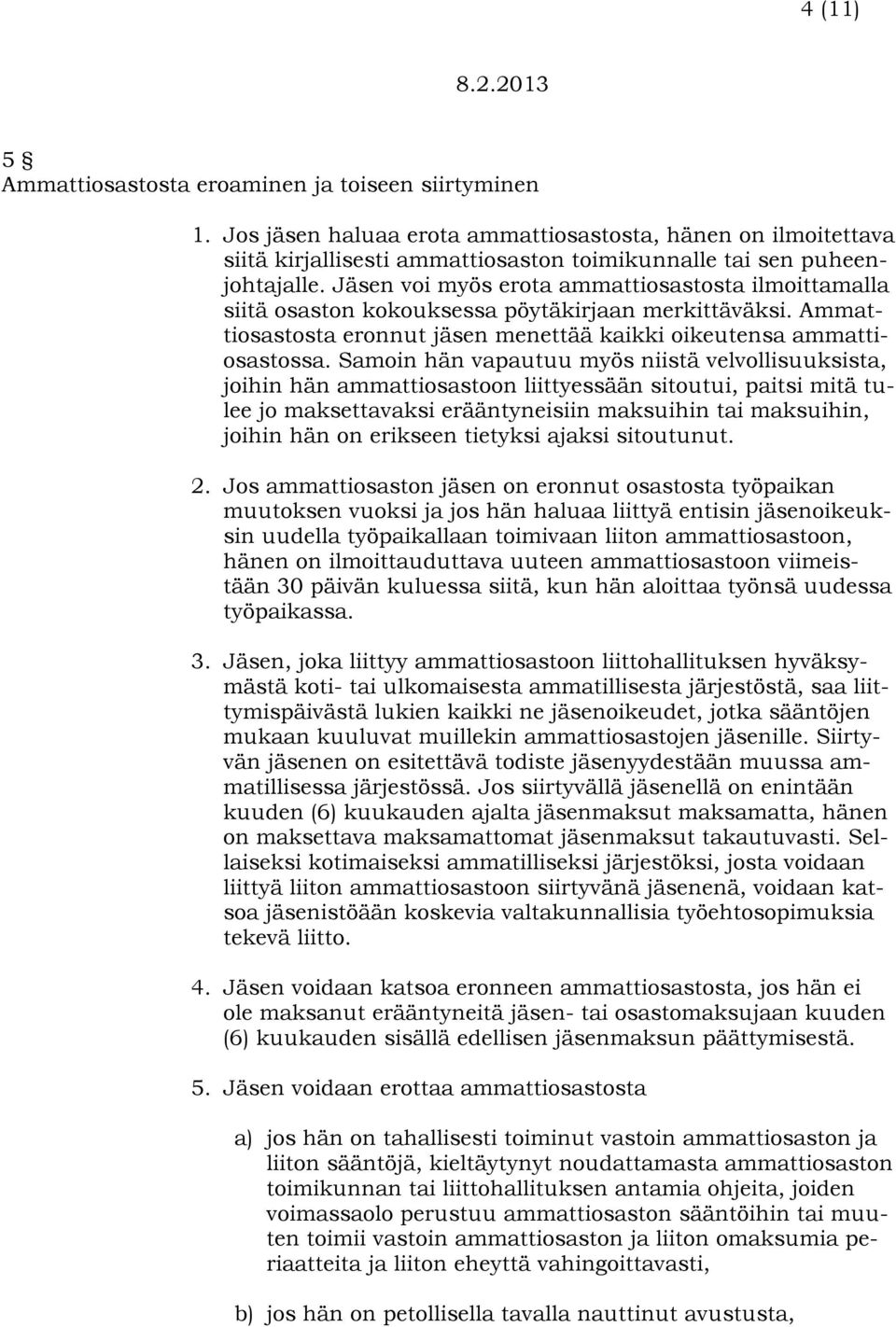 Samoin hän vapautuu myös niistä velvollisuuksista, joihin hän ammattiosastoon liittyessään sitoutui, paitsi mitä tulee jo maksettavaksi erääntyneisiin maksuihin tai maksuihin, joihin hän on erikseen