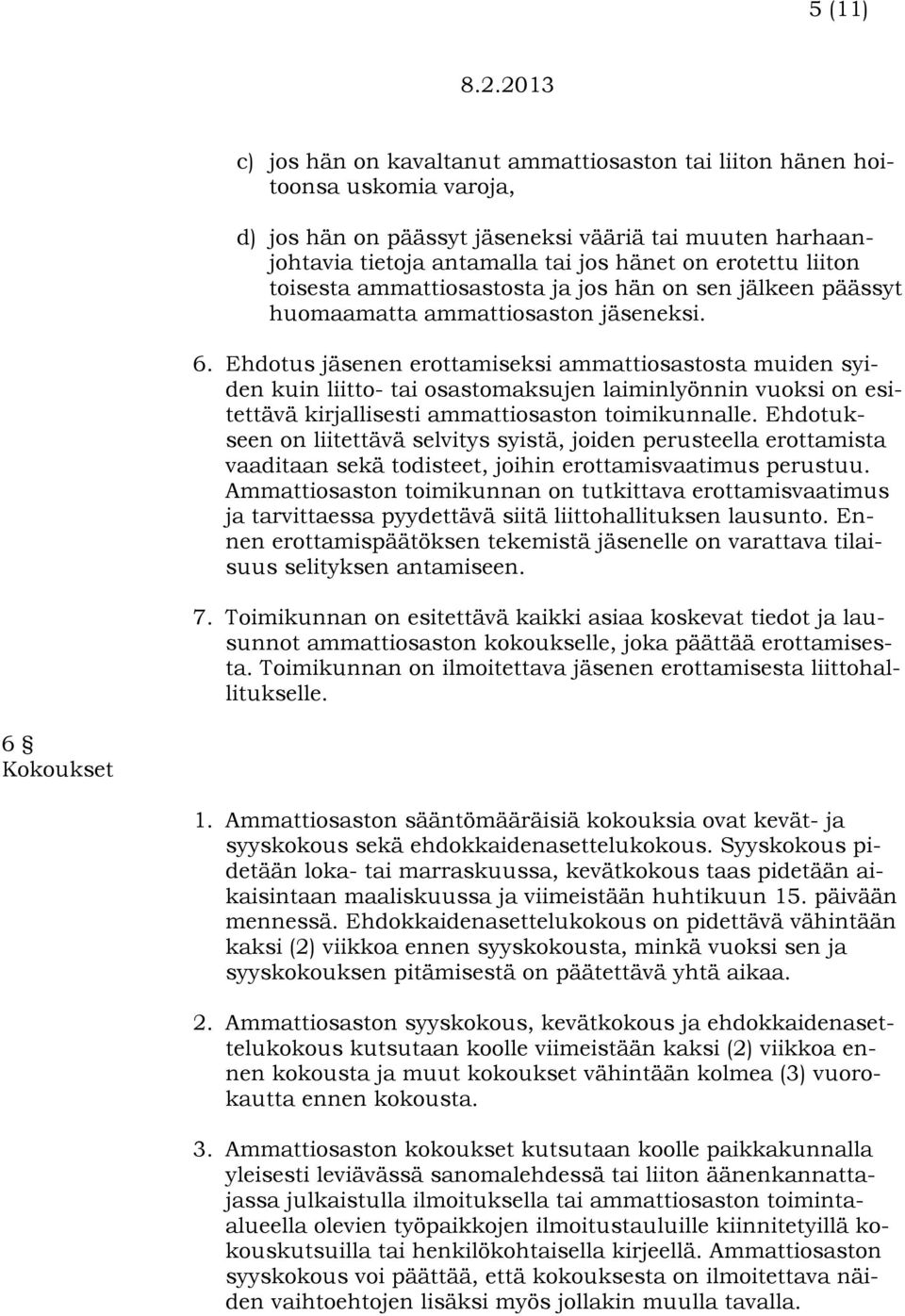 Ehdotus jäsenen erottamiseksi ammattiosastosta muiden syiden kuin liitto- tai osastomaksujen laiminlyönnin vuoksi on esitettävä kirjallisesti ammattiosaston toimikunnalle.