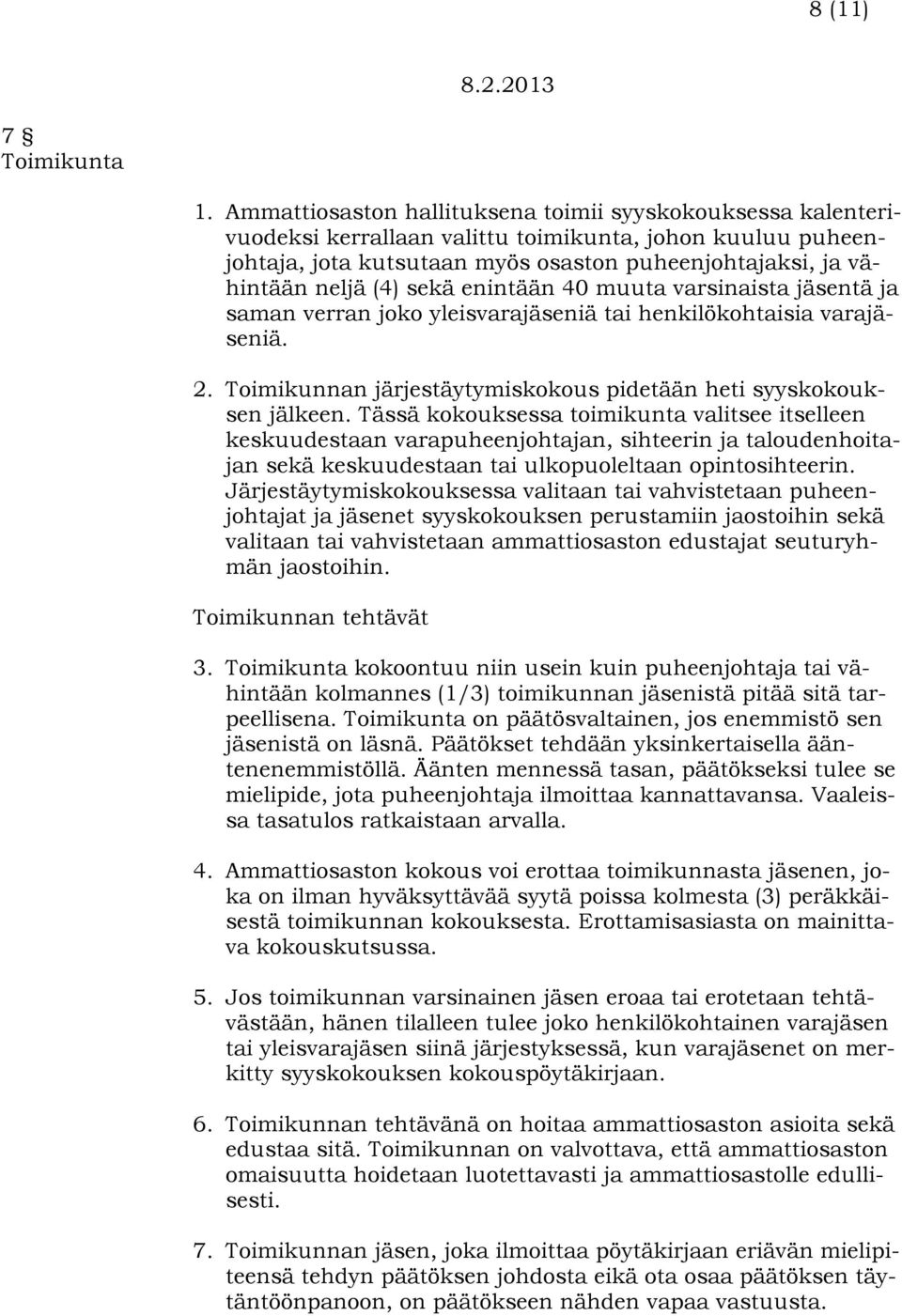 sekä enintään 40 muuta varsinaista jäsentä ja saman verran joko yleisvarajäseniä tai henkilökohtaisia varajäseniä. 2. Toimikunnan järjestäytymiskokous pidetään heti syyskokouksen jälkeen.