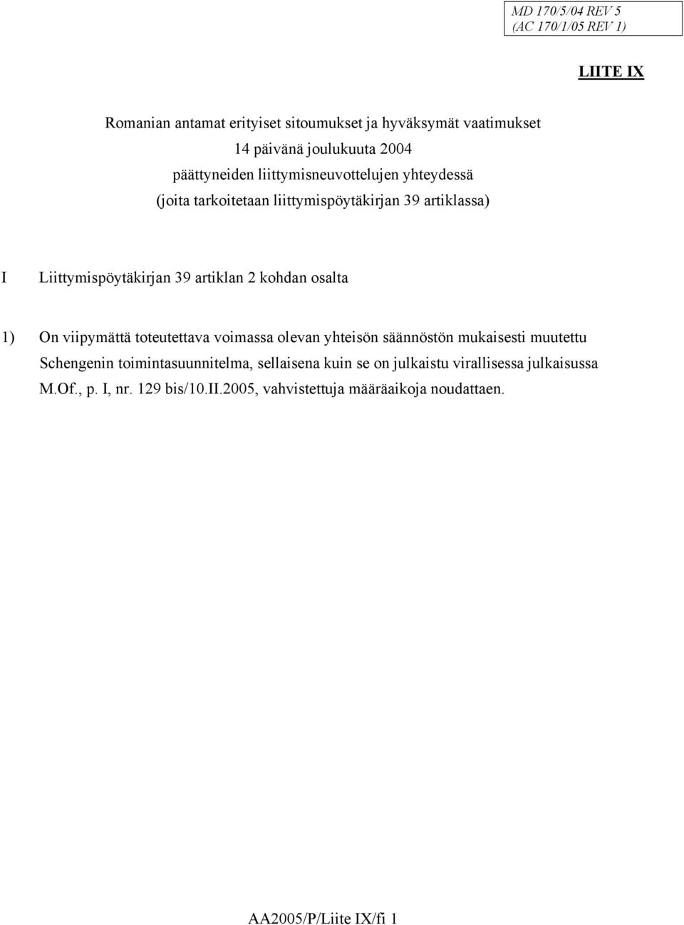 kohdan osalta 1) On viipymättä toteutettava voimassa olevan yhteisön säännöstön mukaisesti muutettu Schengenin toimintasuunnitelma,