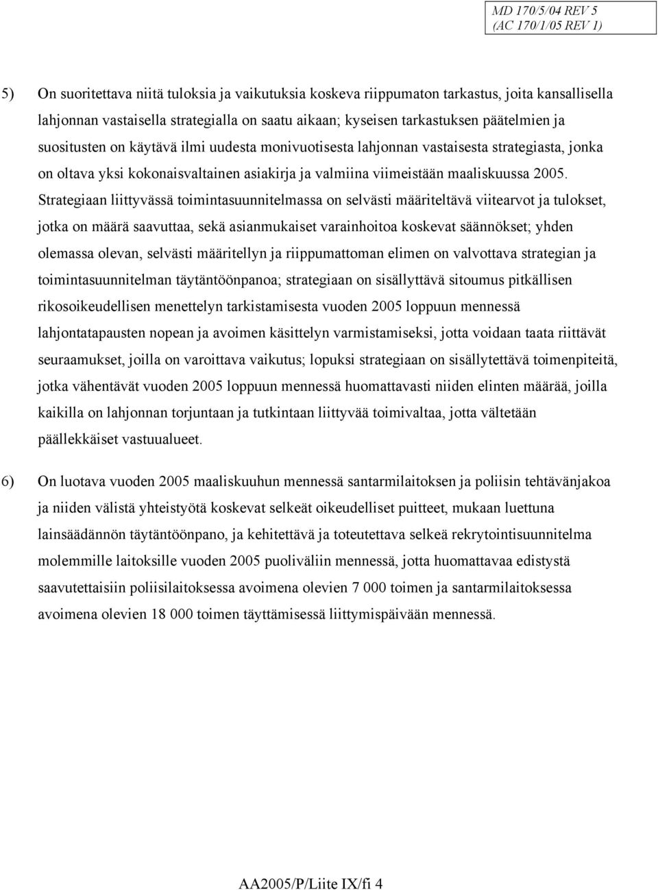 Strategiaan liittyvässä toimintasuunnitelmassa on selvästi määriteltävä viitearvot ja tulokset, jotka on määrä saavuttaa, sekä asianmukaiset varainhoitoa koskevat säännökset; yhden olemassa olevan,