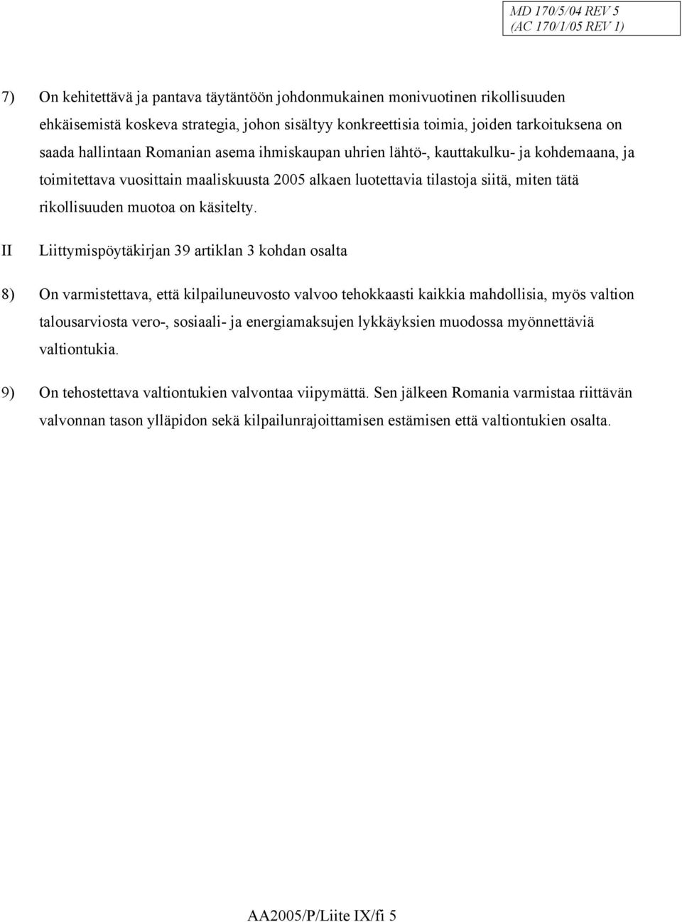 II Liittymispöytäkirjan 39 artiklan 3 kohdan osalta 8) On varmistettava, että kilpailuneuvosto valvoo tehokkaasti kaikkia mahdollisia, myös valtion talousarviosta vero-, sosiaali- ja energiamaksujen