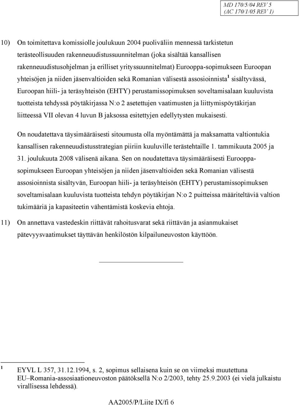 perustamissopimuksen soveltamisalaan kuuluvista tuotteista tehdyssä pöytäkirjassa N:o 2 asetettujen vaatimusten ja liittymispöytäkirjan liitteessä VII olevan 4 luvun B jaksossa esitettyjen