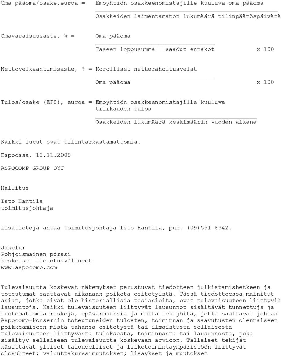 aikana Kaikki luvut ovat tilintarkastamattomia. Espoossa, 13.11.2008 ASPOCOMP GROUP OYJ Hallitus Isto Hantila toimitusjohtaja Lisätietoja antaa toimitusjohtaja Isto Hantila, puh. (09)591 8342.