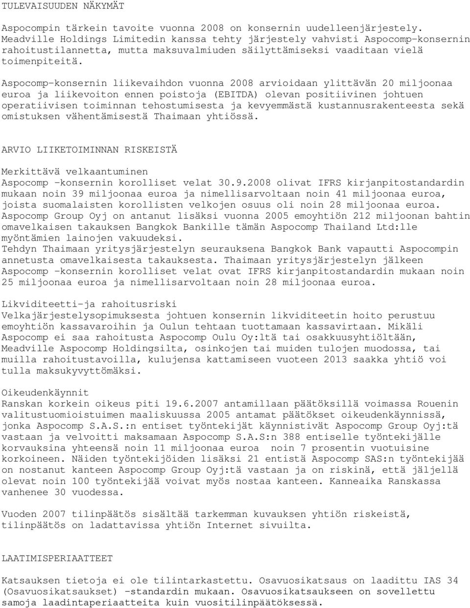 Aspocomp-konsernin liikevaihdon vuonna 2008 arvioidaan ylittävän 20 miljoonaa euroa ja liikevoiton ennen poistoja (EBITDA) olevan positiivinen johtuen operatiivisen toiminnan tehostumisesta ja