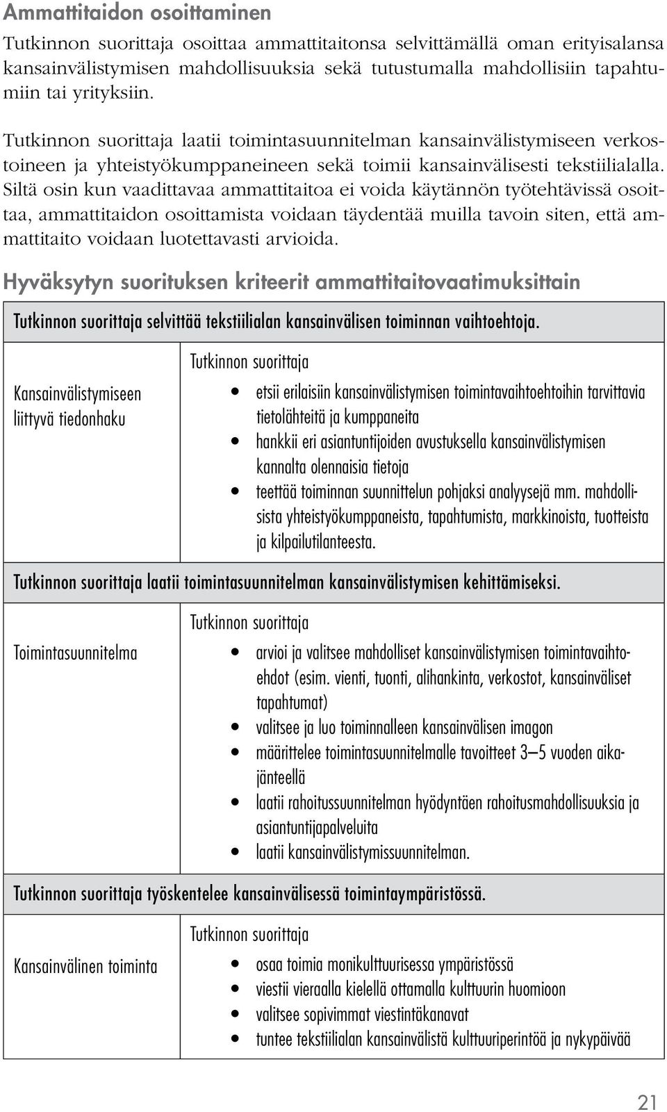 Siltä osin kun vaadittavaa ammattitaitoa ei voida käytännön työtehtävissä osoittaa, ammattitaidon osoittamista voidaan täydentää muilla tavoin siten, että ammattitaito voidaan luotettavasti arvioida.