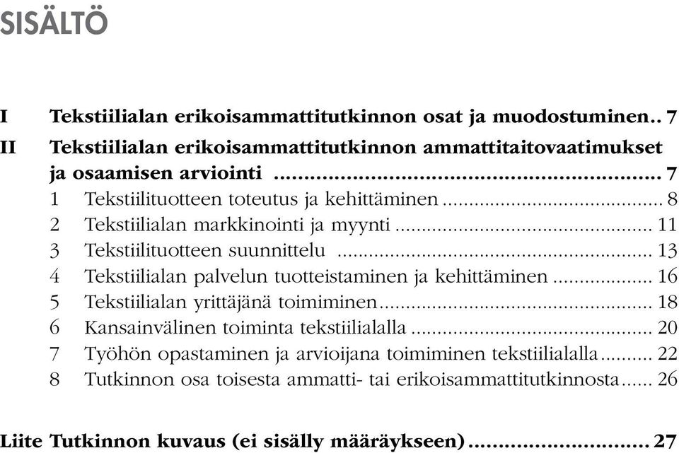 .. 13 4 Tekstiilialan palvelun tuotteistaminen ja kehittäminen... 16 5 Tekstiilialan yrittäjänä toimiminen... 18 6 Kansainvälinen toiminta tekstiilialalla.