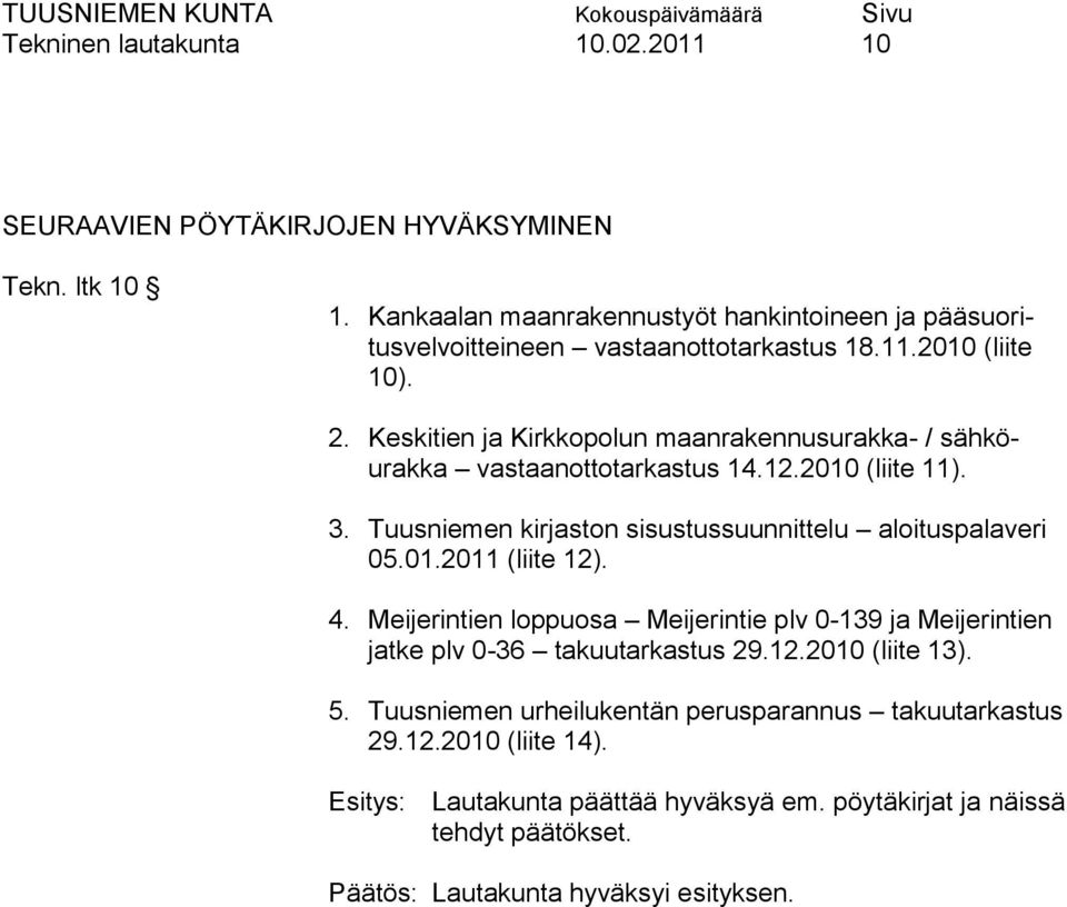Keskitien ja Kirkkopolun maanrakennusurakka- / sähköurakka vastaanottotarkastus 14.12.2010 (liite 11). 3. Tuusniemen kirjaston sisustussuunnittelu aloituspalaveri 05.01.2011 (liite 12).