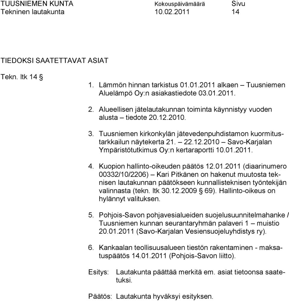 01.2011. 4. Kuopion hallinto-oikeuden päätös 12.01.2011 (diaarinumero 00332/10/2206) Kari Pitkänen on hakenut muutosta teknisen lautakunnan päätökseen kunnallisteknisen työntekijän valinnasta (tekn.