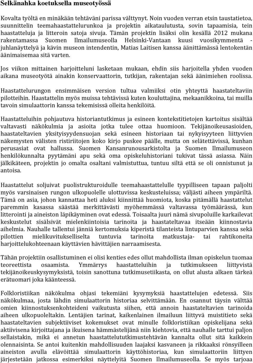 Tämän projektin lisäksi olin kesällä 2012 mukana rakentamassa Suomen Ilmailumuseolla Helsinki- Vantaan kuusi vuosikymmentä - juhlanäyttelyä ja kävin museon intendentin, Matias Laitisen kanssa