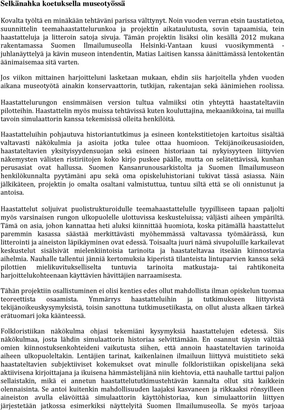 Tämän projektin lisäksi olin kesällä 2012 mukana rakentamassa Suomen Ilmailumuseolla Helsinki- Vantaan kuusi vuosikymmentä - juhlanäyttelyä ja kävin museon intendentin, Matias Laitisen kanssa