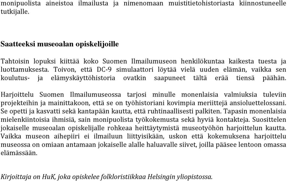 Toivon, että DC- 9 simulaattori löytää vielä uuden elämän, vaikka sen koulutus- ja elämyskäyttöhistoria ovatkin saapuneet tältä erää tiensä päähän.