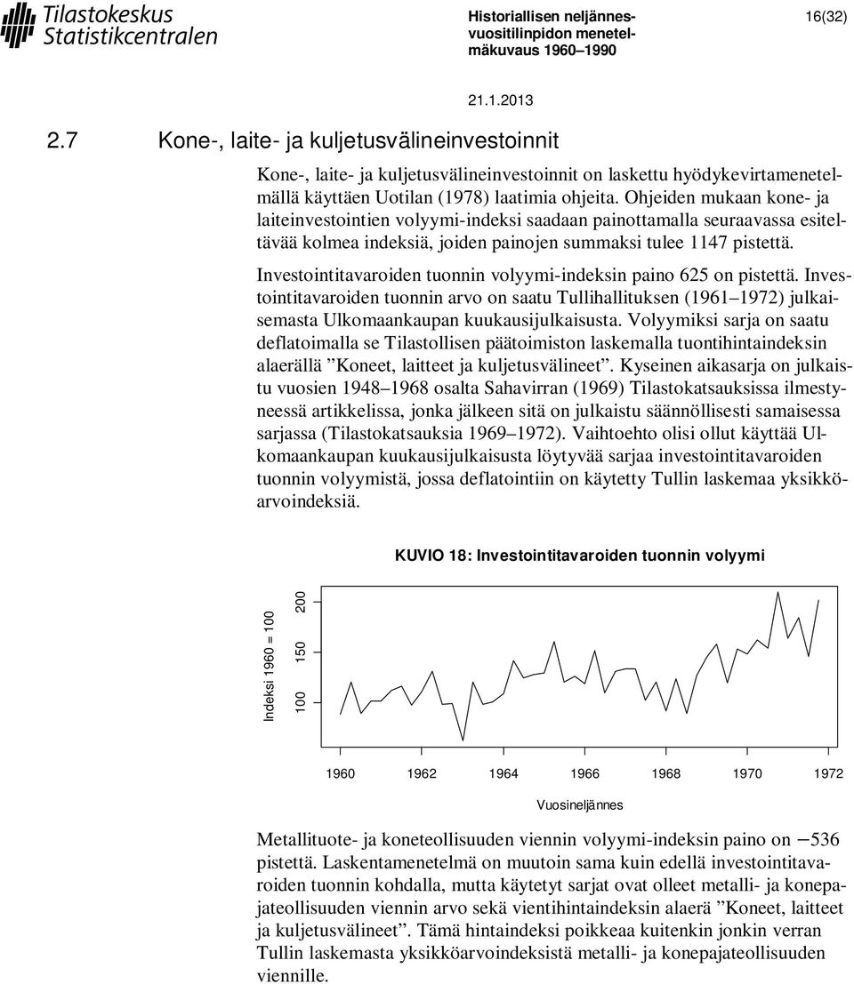 Investointitavaroiden tuonnin volyymi-indeksin paino 625 on pistettä. Investointitavaroiden tuonnin arvo on saatu Tullihallituksen (1961 1972) julkaisemasta Ulkomaankaupan kuukausijulkaisusta.