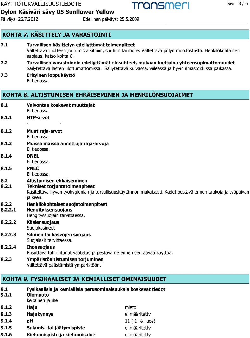 2 Turvallisen varastoinnin edellyttämät olosuhteet, mukaan luettuina yhteensopimattomuudet Säilytettävä lasten ulottumattomissa. Säilytettävä kuivassa, viileässä ja hyvin ilmastoidussa paikassa. 7.