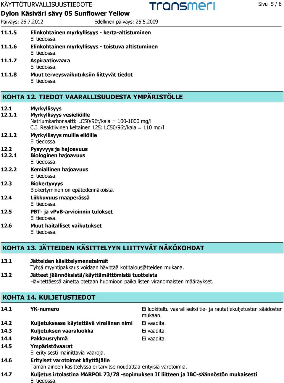 1.2 Myrkyllisyys muille eliöille 12.2 Pysyvyys ja hajoavuus 12.2.1 Biologinen hajoavuus 12.2.2 Kemiallinen hajoavuus 12.3 Biokertyvyys Biokertyminen on epätodennäköistä. 12.4 Liikkuvuus maaperässä 12.