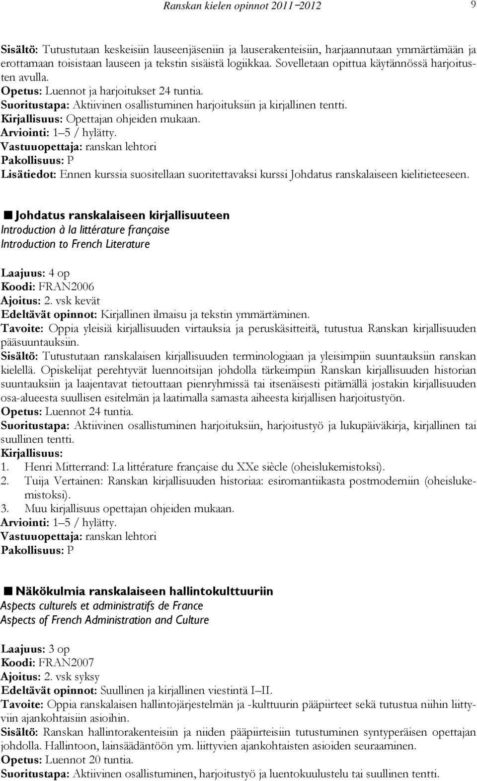 Lisätiedot: Ennen kurssia suositellaan suoritettavaksi kurssi Johdatus ranskalaiseen kielitieteeseen.