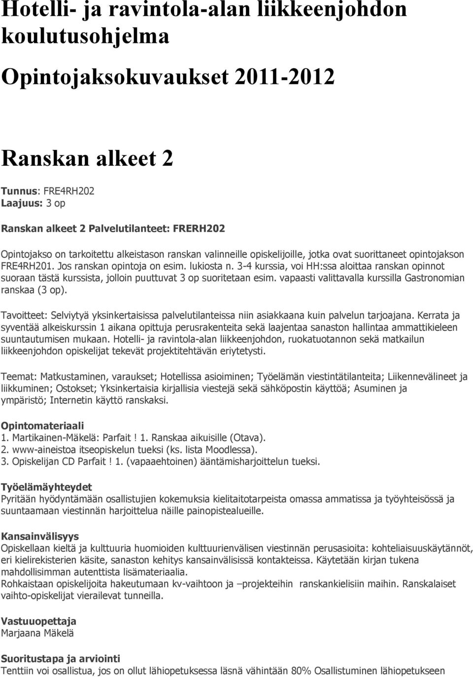 3-4 kurssia, voi HH:ssa aloittaa ranskan opinnot suoraan tästä kurssista, jolloin puuttuvat 3 op suoritetaan esim. vapaasti valittavalla kurssilla Gastronomian ranskaa (3 op).