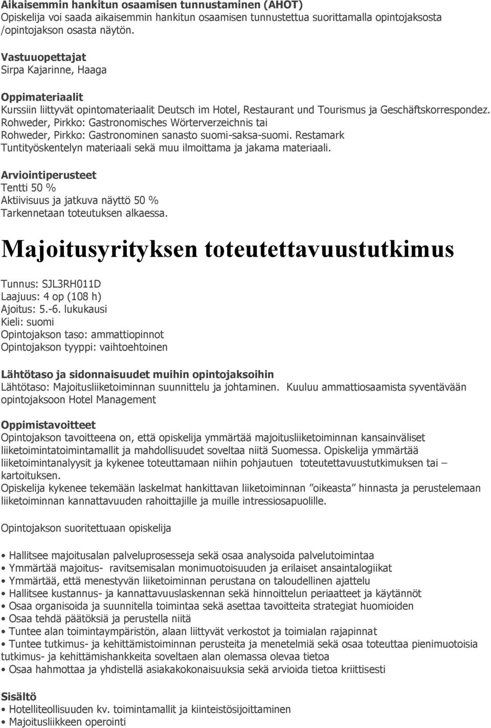 Rohweder, Pirkko: Gastronomisches Wörterverzeichnis tai Rohweder, Pirkko: Gastronominen sanasto suomi-saksa-suomi. Restamark Tuntityöskentelyn materiaali sekä muu ilmoittama ja jakama materiaali.