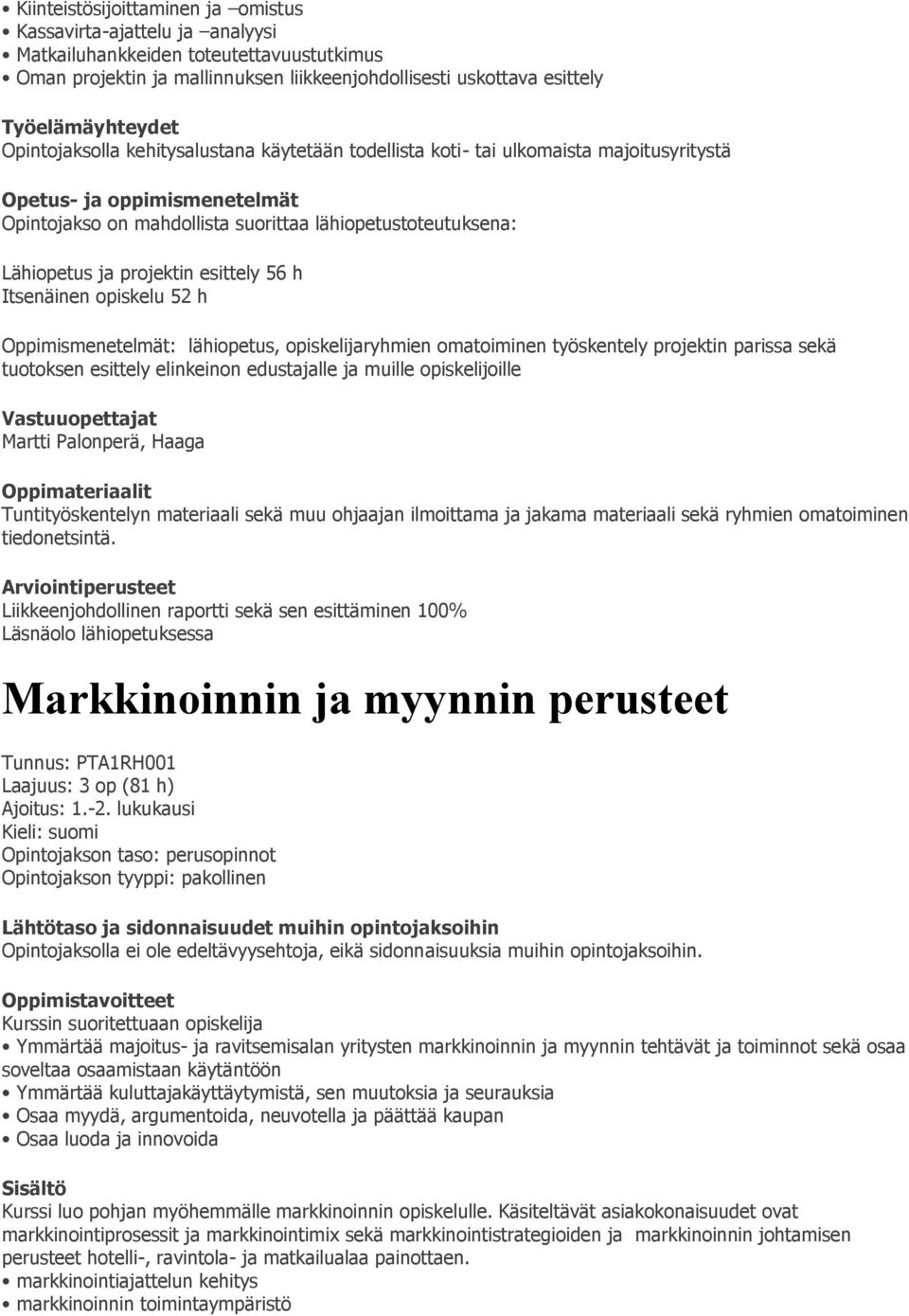 opiskelu 52 h Oppimismenetelmät: lähiopetus, opiskelijaryhmien omatoiminen työskentely projektin parissa sekä tuotoksen esittely elinkeinon edustajalle ja muille opiskelijoille Vastuuopettajat Martti