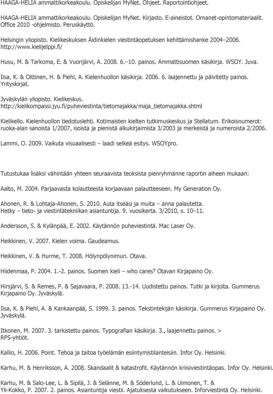 2008. 6. 10. painos. Ammattisuomen käsikirja. WSOY. Juva. Iisa, K. & Oittinen, H. & Piehl, A. Kielenhuollon käsikirja. 2006. 6. laajennettu ja päivitetty painos. Yrityskirjat. Jyväskylän yliopisto.