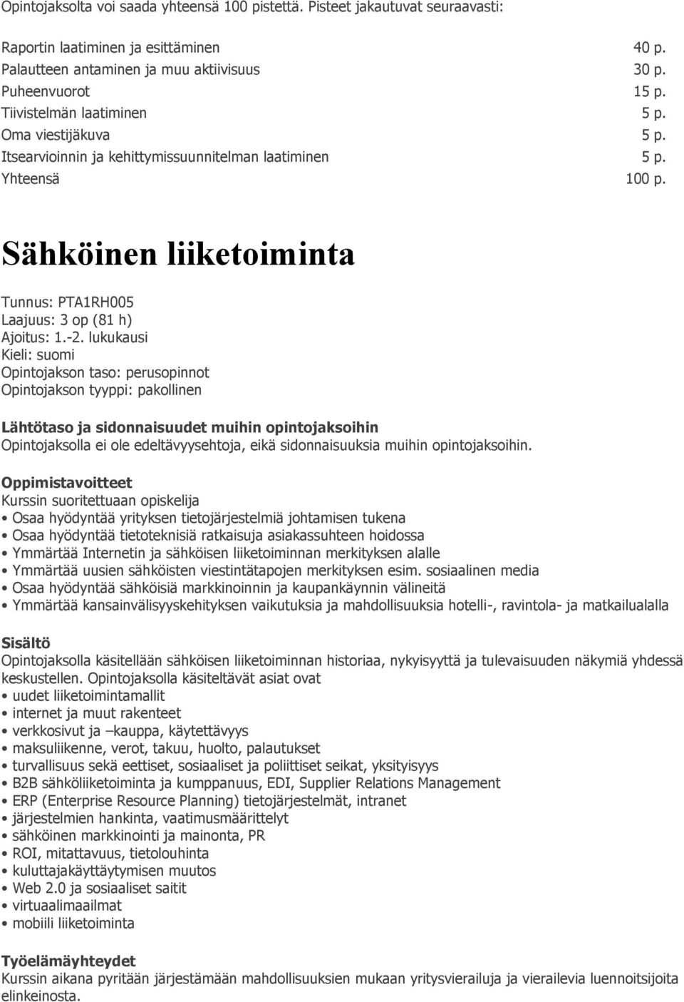 -2. lukukausi Kieli: suomi Opintojakson taso: perusopinnot Opintojakson tyyppi: pakollinen Opintojaksolla ei ole edeltävyysehtoja, eikä sidonnaisuuksia muihin opintojaksoihin.