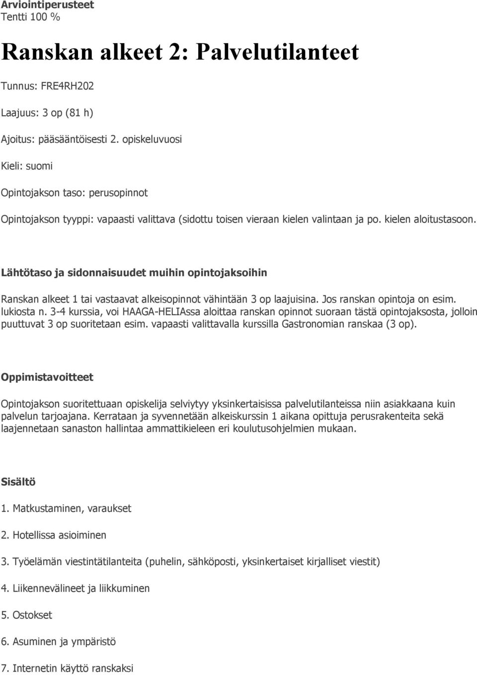 Ranskan alkeet 1 tai vastaavat alkeisopinnot vähintään 3 op laajuisina. Jos ranskan opintoja on esim. lukiosta n.