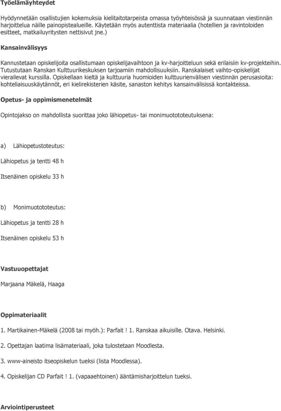 ) Kansainvälisyys Kannustetaan opiskelijoita osallistumaan opiskelijavaihtoon ja kv-harjoitteluun sekä erilaisiin kv-projekteihin. Tutustutaan Ranskan Kulttuurikeskuksen tarjoamiin mahdollisuuksiin.